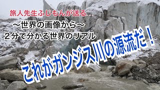 世界の画像から〜2分で分かる世界のリアル　VOL５これがガンジス川の源流だ！②