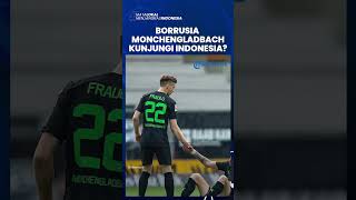Klub Asal Jerman, Borrusia Monchengladbach Dikabarkan akan Kunjungi Indonesia