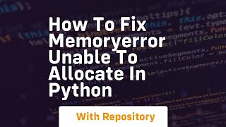 How to fix memoryerror unable to allocate in python