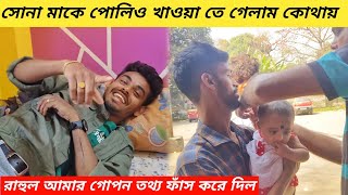 সোনা মাকে পোলিও খাওয়াতে গেলাম কোথায়। রাহুল দা আমার গোপন তথ্য ফাঁস করে দিল।