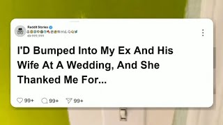 FULL STORY I bumped into my ex and his wife at a wedding, and she thanked me for cheating #reddit