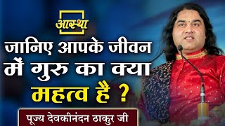 जानिए आपके जीवन में गुरु का क्या महत्व है ? ।। Devkinandan Thakur Ji ।। Aastha Channel