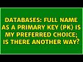 Databases: Full name as a Primary Key (PK) is my preferred choice; is there another way?