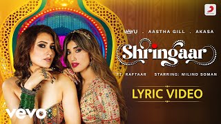 Shringaar - Official Lyric | Vayu | Aastha Gill | AKASA | Raftaar | Milind Soman