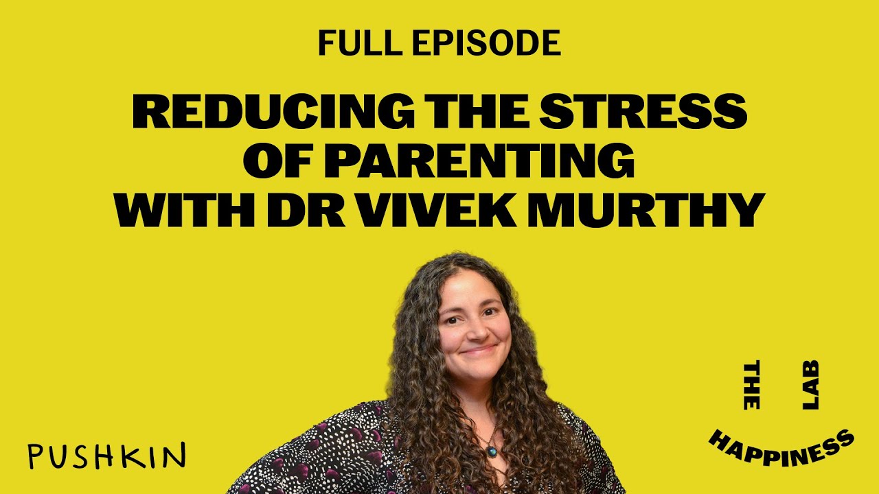 Reducing The Stress Of Parenting With Dr Vivek Murthy The Happiness
