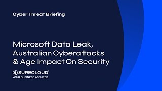 Microsoft Data Leak, Australian Cyberattacks & Age Impact on security | Cyber Threat Briefing