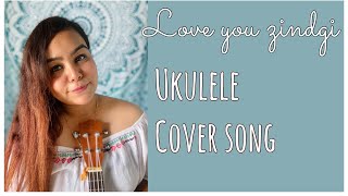 Love you zindagi ukulele  cover song (dear zindgi) | jasleen royal,amit trivedi