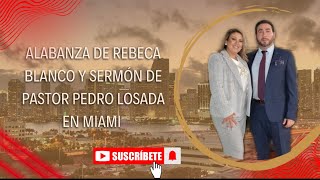 ALABANZA DE REBECA BLANCO Y SERMÓN DE PASTOR PEDRO LOSADA EN MIAMI