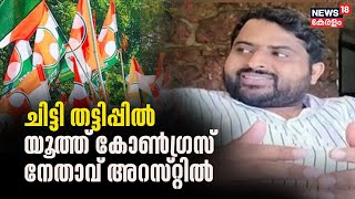 Chitti Fund Scam | ചിട്ടി തട്ടിപ്പിൽ Youth Congress നേതാവ് പിടിയിൽ | Malayalam News Today