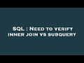 SQL : Need to verify inner join vs subquery