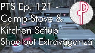 PTS Ep. 121 - Camp Stove \u0026 Kitchen Shootout Extravaganza!