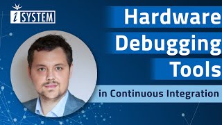 Webinar – The Role of Hardware Debugging Tools in Continuous Integration (CI) - Session I