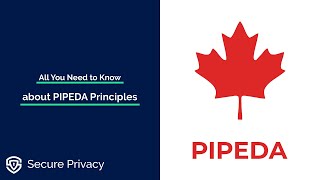 All you Need to Know about the 10 Canada PIPEDA Principles
