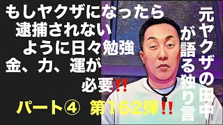 元ヤクザの田中が語る独り言　もしヤクザになったら逮捕されないように日々勉強　金、力、運が必要‼️パート④ 第162弾‼️