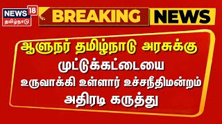 ஆளுநர் தமிழ்நாடு அரசுக்கு முட்டுக்கட்டையை உருவாக்கி உள்ளார்  உச்சநீதிமன்றம் அதிரடிகருத்து