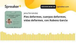 Pies deformes, cuerpos deformes, vidas deformes, con Rubens García