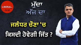 Jalandhar ਚੌਣਾ ‘ਚ ਕਿਸਦੀ ਹੋਵੇਗੀ ਜਿੱਤ ?