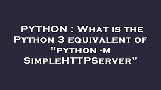 PYTHON : What is the Python 3 equivalent of "python -m SimpleHTTPServer"