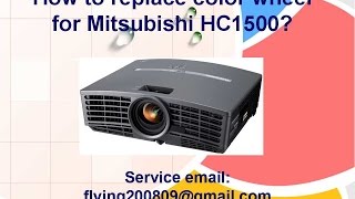 How to replace color wheel for Mitsubishi HC1500?