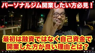 【ジムを１番最初に出店する時は自己資金で出店した方が良い理由とは！？】パーソナルトレーナー歴２８年！峯岸毅のドライブトーク！