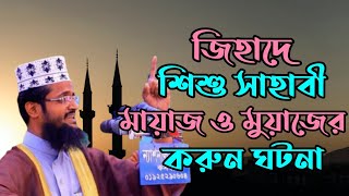 নবীর সাথে জিহাদে শিশু সাহাবী মায়াজ ও মুয়াজের করুন ঘটনা // Abdullah Al Amin