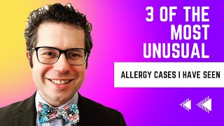 3 of the most unusual allergy cases I have seen.