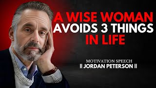 A Wise Woman Avoids 3 Things in Life: Jordan Peterson’s Insights for a Fulfilling Life