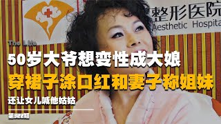 50歲大爺想做女人，穿裙子涂口紅和妻子互稱姐妹，讓女兒喊他姑姑 #小說 #青春 #劇集地 #愛情 #幸福到萬家