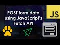POST form data using JavaScript's Fetch API