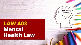 LAW 403- Mental Health Law