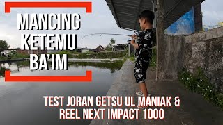 Test joran Getsu UL Maniak dan  reel Next Impact