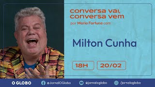 MILTON CUNHA | CONVERSA VAI, CONVERSA VEM | Por Maria Fortuna