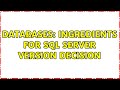 Databases: Ingredients for SQL Server Version decision (2 Solutions!!)