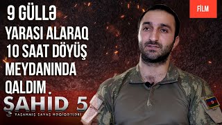 Şahid 5 Sənan Həsənov: 9 Güllə yarası alaraq,10 saat döyüş meydanında qaldım