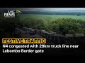 Traffic | N4 congested with 28km truck line near Lebombo Border gate - Tumelo Machogo reports