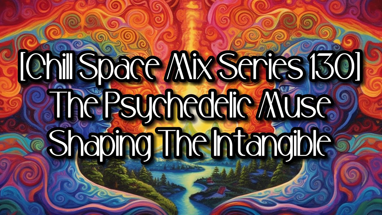 [Chill Space Mix Series 130] The Psychedelic Muse - Shaping The ...