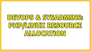 DevOps & SysAdmins: PHP/Linux Resource Allocation