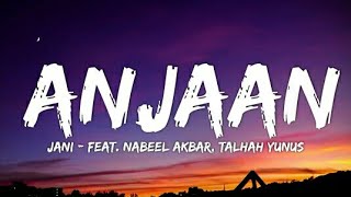 JANI - Anjaan (Lyrics - Lyrical Video) | Feat. Nabeel Akbar & Talhah Yunus