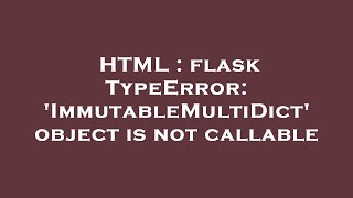 HTML : flask TypeError: 'ImmutableMultiDict' object is not callable