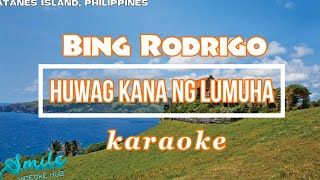 huwag ka ng lumuha- bing rodrigo (karaoke)