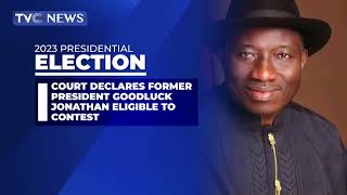 2023 Election: Court Declares Former President Goodluck Jonathan Eligible To Contest