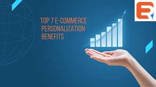 The Power of Personalization: Top 7 Ecommerce Benefits You Need to Know
