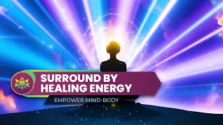 528 Hz - Surround By Healing Energy | Empower Mind-Body | Wash Away Any Negativity \u0026 Blockages