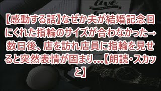 【感動する話】なぜか夫が結婚記念日にくれた指輪のサイズが合わなかった→数日後、店を訪れ店員に指輪を見せると突然表情が固まり…【朗読・スカッと】