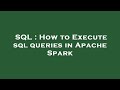 SQL : How to Execute sql queries in Apache Spark