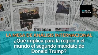 Trump y su segundo mandato: ¿Qué implica para la región y el mundo?