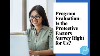Program Evaluation: Is the Protective Factors Survey Right for Us? (March 16, 2023)