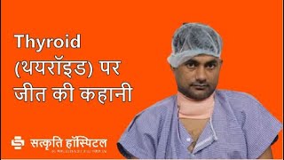 Thyroid (थयरॉइड) पर जीत की कहानी I Thyroid Surgery I Satkriti Hospital I Dr. Manoj Kumar Gupta