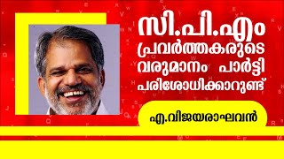 സി പി എം പ്രവർത്തകരുടെ വരുമാനം പാർട്ടി പരിശോധിക്കാറുണ്ട്  | എ വിജയരാഘവൻ