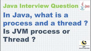 In Java, what is a process and a thread ? |Is JVM process or Thread ?